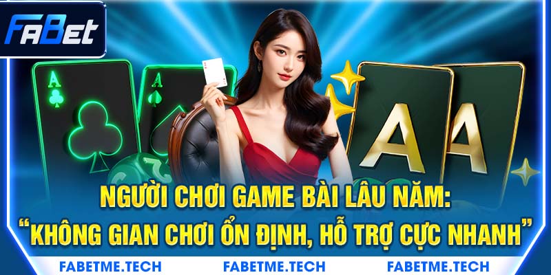 Người chơi game bài lâu năm: “Không gian chơi ổn định, hỗ trợ cực nhanh”