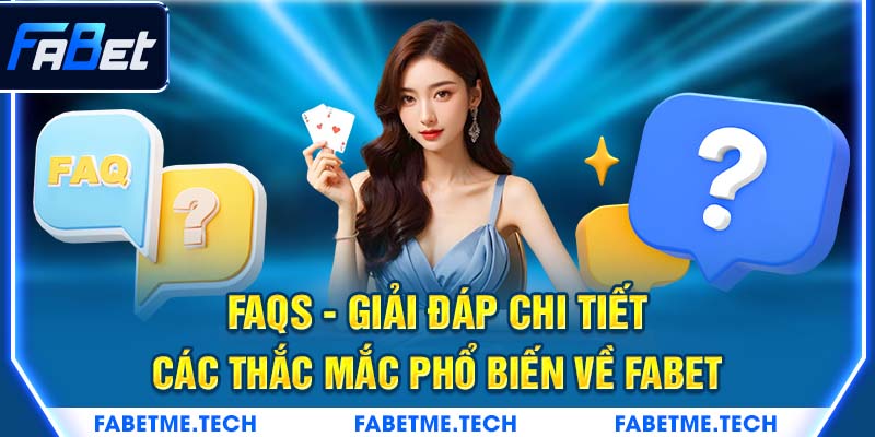 FAQs - Giải đáp chi tiết các thắc mắc phổ biến về FABET